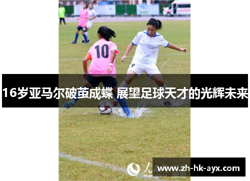 16岁亚马尔破茧成蝶 展望足球天才的光辉未来